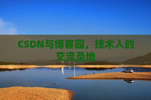 CSDN与博客园,技术人的交流圣地 CSDN与博客园,技术人的交流圣地